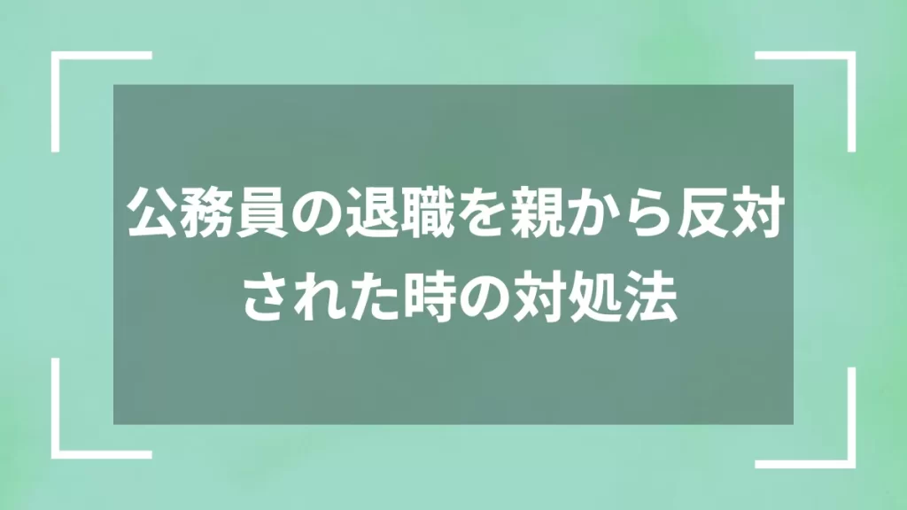 公務員の退職を親から反対された時の対処法