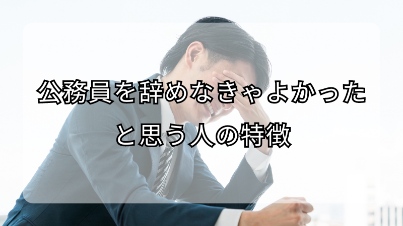 公務員を辞めなきゃよかったと思う人の特徴！改善策も解説