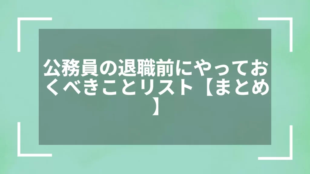 公務員の退職前にやっておくべきことリスト【まとめ】
