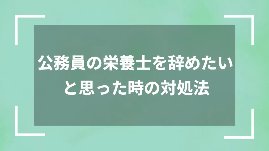 公務員の栄養士を辞めたいと思った時の対処法