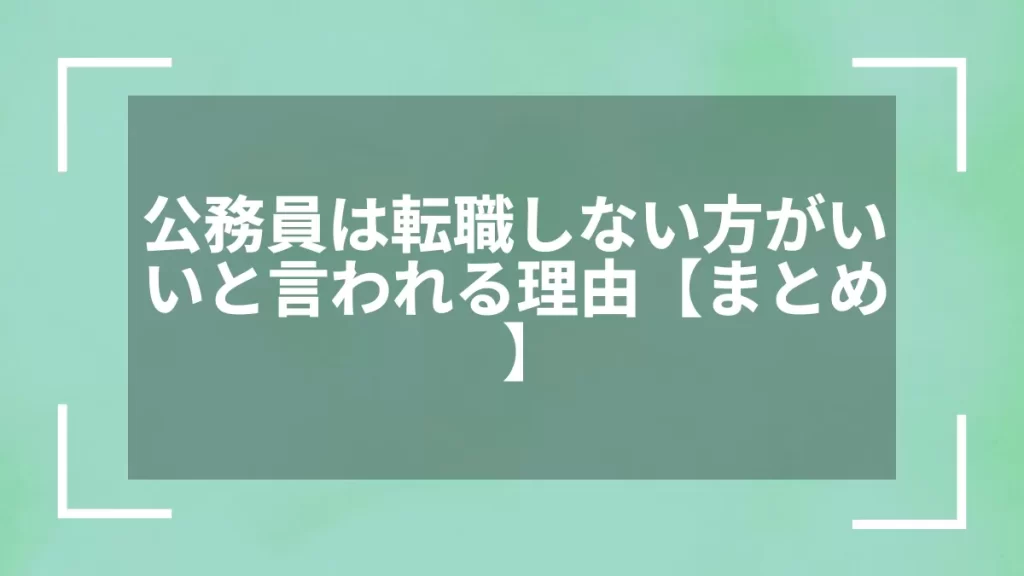 公務員は転職しない方がいいと言われる理由【まとめ】