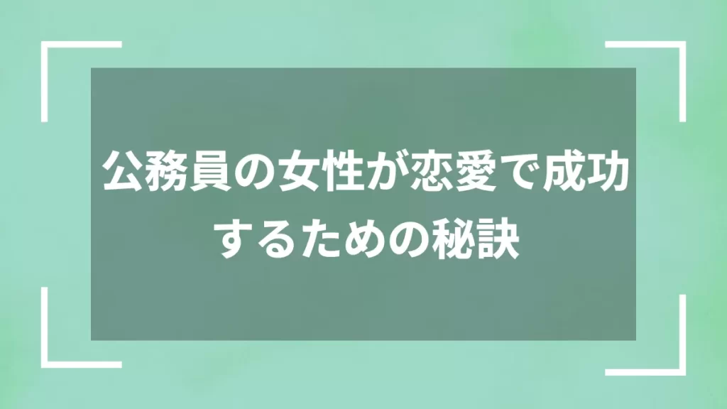 公務員の女性が恋愛で成功するための秘訣