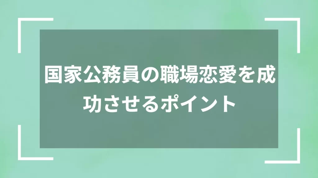国家公務員の職場恋愛を成功させるポイント